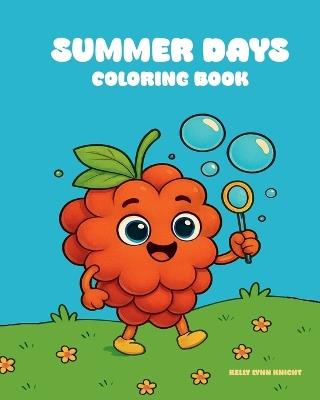Summer Days Coloring Books: A Summer Themed Coloring Book For Kids, Teens & Adults Featuring Fruit & Dessert Friends Living Their Best Summer - Kelly Lynn Knight - cover