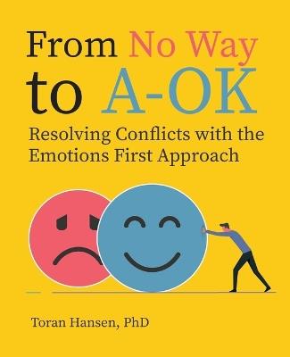 From No Way to A-OK: Resolving Conflicts with the Emotions First Approach - Hansen Toran - cover