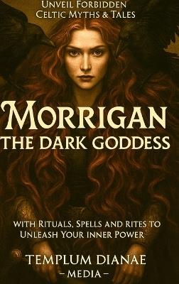 Morrigan the Dark Goddess: Unveil Forbidden Celtic Myths e Tales; with Rituals, Spells and Rites to Unleash Your Inner - Templum Dianae Media - cover