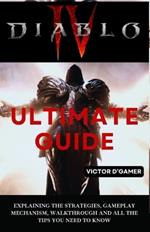 Diablo IV Ultimate Guide: Explaining the Strategies, Gameplay Mechanism, Walkthrough and All the Tips You Need to Know