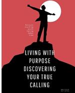 Living with Purpose: Discovering Your True Calling