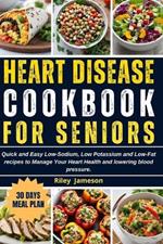 Heart Disease Cookbook for Seniors: Quick and Easy Low-Sodium, Low Potassium and Low-Fat recipes to Manage Your Heart Health and lowering blood pressure.