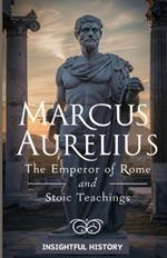 Marcus Aurelius: The Emperor of Rome and His Stoic Teachings