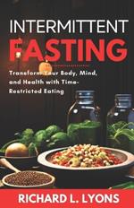 Intermittent Fasting: Transform Your Body, Mind, and Health with Time-Restricted Eating
