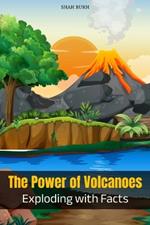 The Power of Volcanoes: Exploding with Facts