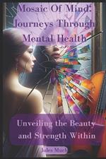 Mosaics of Mind: Journeys Through Mental Health: Unveiling the Beauty and Strength Within