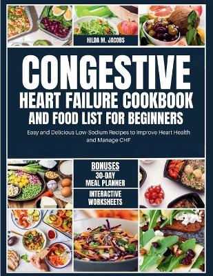 Congestive Heart Failure Cookbook and Food List for Beginners: Easy and Delicious Low Sodium Recipes to Improve Heart Health and Manage CHF - Hilda M Jacobs - cover