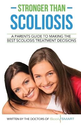 Stronger Than Scoliosis: A parents guide to making the best scoliosis treatment decisions - Scolismart Doctors - cover