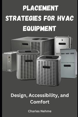 Placement Strategies for HVAC Equipment: Design, Accessibility, and Comfort - Charles Nehme - cover