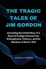 The Tragic Tales of Jim Gordon: Unraveling the Untold Story of a Musical Prodigy's Descent into Schizophrenia, Violence, and the Shadows of Rock 'n' Roll