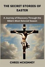 The Secret Stories of Easter: A Journey of Discovery Through the Bible's Most Beloved Season