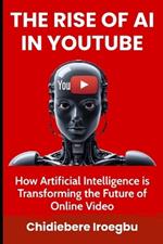 The Rise of AI in Youtube: How Artificial Intelligence is Transforming the Future of Online Video