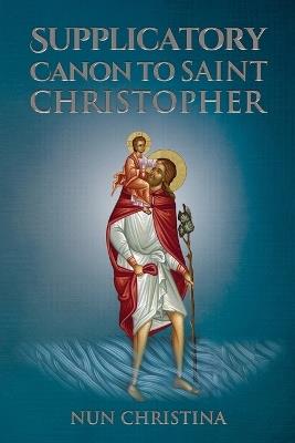 Supplicatory Canon to Saint Christopher - Anna Skoubourdis,Nun Christina - cover