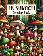 Mushroom Coloring Book: Forest Fungi Fantasia, Journey Through Enchanting Ecosystems, Bringing to Life Various Mushrooms Set in Their Natural, Captivating Environments