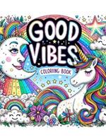 Good Vibes Coloriing Book: Harmony in Hues, Celebrate Life's Little Joys, Diving into a Collection of Feel-Good Images and Phrases That Inspire Contentment and Gratitude