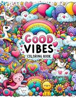 Good Vibes Coloring Book: Harmony in Hues, Celebrate Life's Little Joys, Diving into a Collection of Feel-Good Images and Phrases That Inspire Contentment and Gratitude