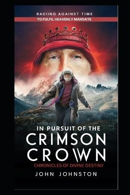 In Pursuit of the Crimson Crown: Chronicles of Divine Destiny - John Johnston - cover