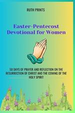 Easter-Pentecost Devotional for Women: 50 Days of Prayer and Reflection on the Resurrection of Christ and the Coming of the Holy Spirit