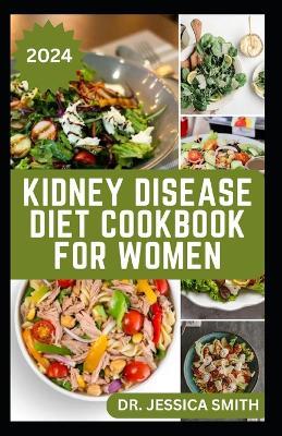 Kidney Disease Diet Cookbook for Women: Simple Low-sodium Recipes To Help Improve Renal Functions in Women - Jessica Smith - cover