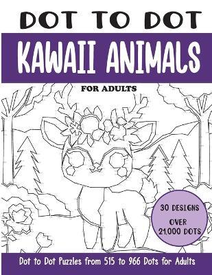Dot to Dot Kawaii Animals for Adults: Kawaii Animals Connect the Dots Book for Adults (Over 21000 dots) - Sonia Rai - cover