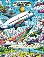Airplane Adventures Coloriing Book: Embark on Jet Journeys, Let Boys' Creativity Soar Among the Clouds with Captivating Experiences and Thrilling Designs!