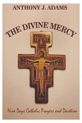 The Divine Mercy: Nine Days Catholic Prayers and Devotion - Anthony J Adams - cover