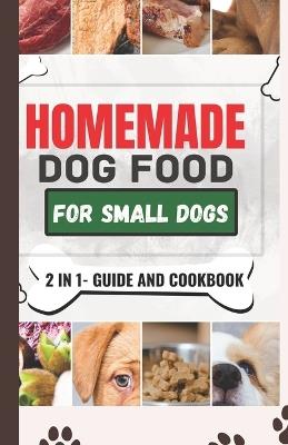 Homemade Dog Food Cookbook For Small Dogs: A Comprehensive Guide and Meal Plan for a Healthier Dog Life - Wilbur M Gabaldon - cover