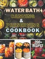 Water Bath Canning and Preserving Cookbook: Ultimate Water Bath Canning and Preserving Guide with 200+ Modern Homesteading, Prepping, and Delicious Recipes to Stock Your Pantry and Achieve Self-Sufficiency