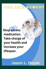 The Afib Remedy: Stop excess medication. Take charge of your health and increase your lifespan.