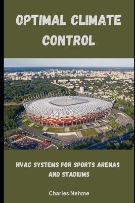 Optimal Climate Control: HVAC Systems for Sports Arenas and Stadiums - Charles Nehme - cover
