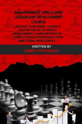 Management Skills and leadership development course: Unleash Your inner Leader & Master the Art of People Management, Learn Methods of Conflict Resolution& Build Your Emotional Intelligence. - James T Fitzgerald - cover
