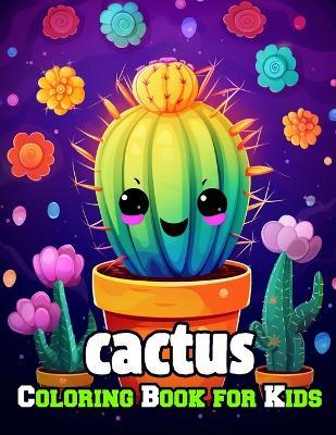 Cactus Coloring Book for Kids: Amazing Fun with Coloring a lot of Cactuses and Drawing some parts of the desert plants for Toddlers and Children, Simple and Adorable Cactus Drawings Page Design. - John Williams - cover