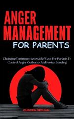Anger Management for Parents: Changing Tantrums: Actionable Ways For Parents To Control Angry Outbursts And Foster Bonding