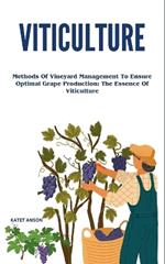 Viticulture: Methods Of Vineyard Management To Ensure Optimal Grape Production: The Essence Of Viticulture