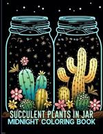 Succulent Plants In Jar: Midnight Succulent Jar Garden Illustrations For Color & Relax. Black Background Coloring Book