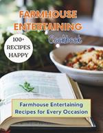 Farmhouse Entertaining Cookbook: 100+ Recipe Happy Farmhouse Entertaining Recipes for Every Occasion
