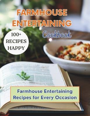 Farmhouse Entertaining Cookbook: 100+ Recipe Happy Farmhouse Entertaining Recipes for Every Occasion - Great Britain - cover