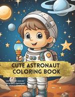 Cute Astronaut Coloring Book: Fantastic Astronaut Coloring Book: Explore Space and Beyond