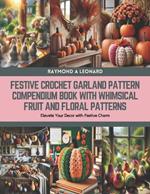 Festive Crochet Garland Pattern Compendium Book with Whimsical Fruit and Floral Patterns: Elevate Your Decor with Festive Charm