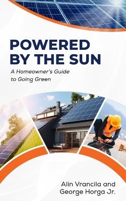 Powered By The Sun: A Homeowner's Guide to Going Green - Alin Vrancila - cover