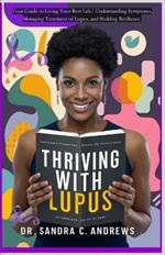 Thriving with Lupus: Your Guide to Living Your Best Life. Understanding Symptoms, Managing Treatment of Lupus, and Building Resilience.