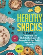 Healthy Snacks for Adults: Cookbook With Easy, Illustrated, Quick, and Tasty Recipes for Nutritious Cookies, Smoothies, Bars, and More (Color Edition)