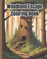 Woodland Escape Coloring Book: Serene Nature Scenes, Serenity for Mindful Coloring Pages / Tranquil Forest Hideaways Coloring Book For Kids, Girls, Boys, Teens, Women, Men and Adults