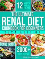 The Ultimate Renal Diet Cookbook for Beginners: Easy & Tasty Nutritious Recipes Low in Sodium, Phosphorus and Potassium with Over 2000 Days of Tasty Recipes and Essential Kidney Health Tips.