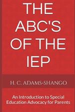 The ABC's of the IEP: An Introduction to Special Education Advocacy for Parents