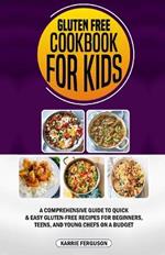 Gluten Free Cookbook for Kids: A Comprehensive Guide to Quick & Easy Gluten-Free Recipes for Beginners, Teens, and Young Chefs on a Budget