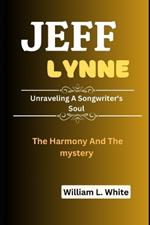 Jeff Lynne: The Harmony And The Mystery- Unraveling A Songwriter's Soul