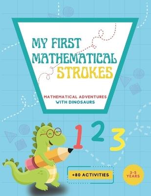 My First Mathematical Strokes: Mathematical adventures with dinosaurs. Math activities for kindergarten and preschool children. Lines, geometric figures, numbers. - Mariledys Tovar - cover