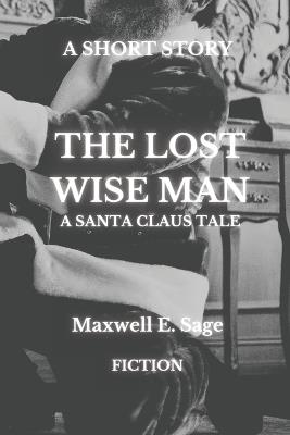 The Lost Wise Man: A Santa Claus Tale - Maxwell E Sage - cover