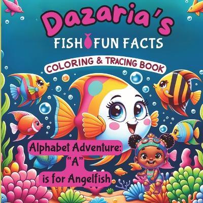 "Dazaria's Fishy Fun Facts Coloring & Tracing Book": "Alphabet Adventure: A is for Angelfish" - Tea's Gifts & More - cover